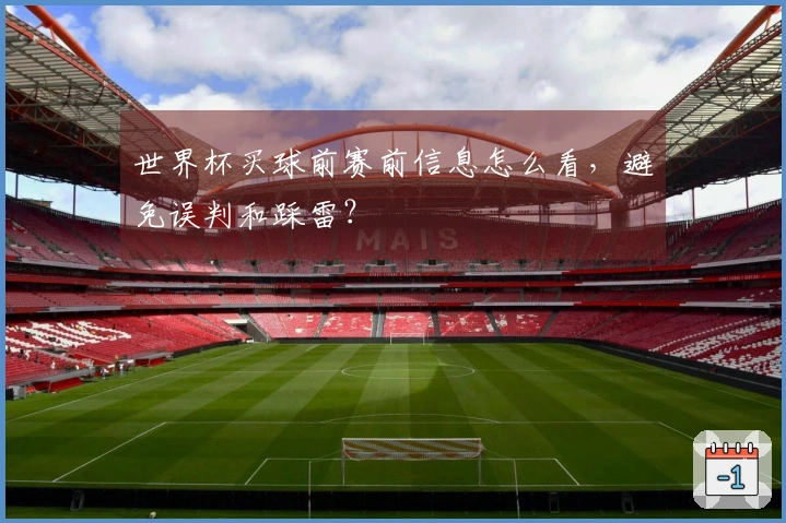 世界杯买球前赛前信息怎么看，避免误判和踩雷？