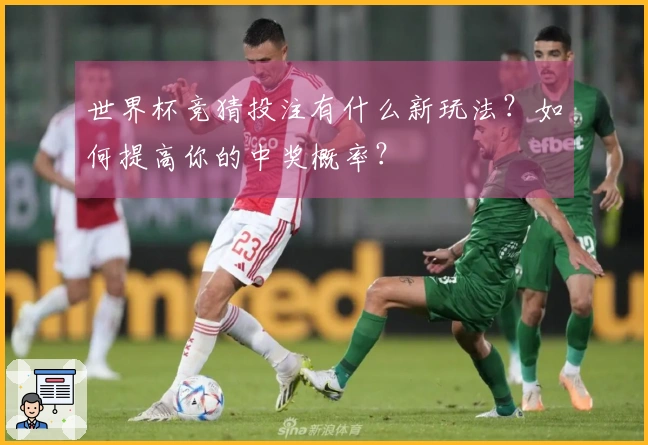 世界杯竞猜投注有什么新玩法？如何提高你的中奖概率？