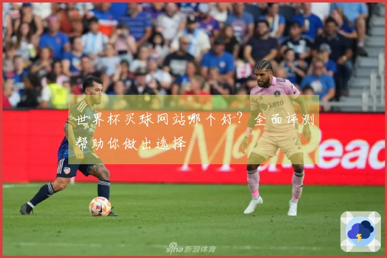 世界杯买球网站哪个好？全面评测帮助你做出选择