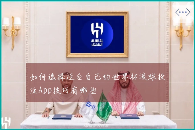 如何选择适合自己的世界杯滚球投注App技巧有哪些